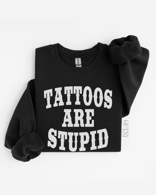 Tattoos are Stupid Crewneck Sweater