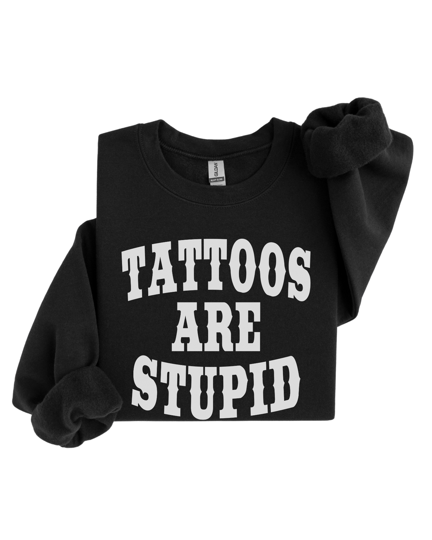 Tattoos are Stupid Crewneck Sweater